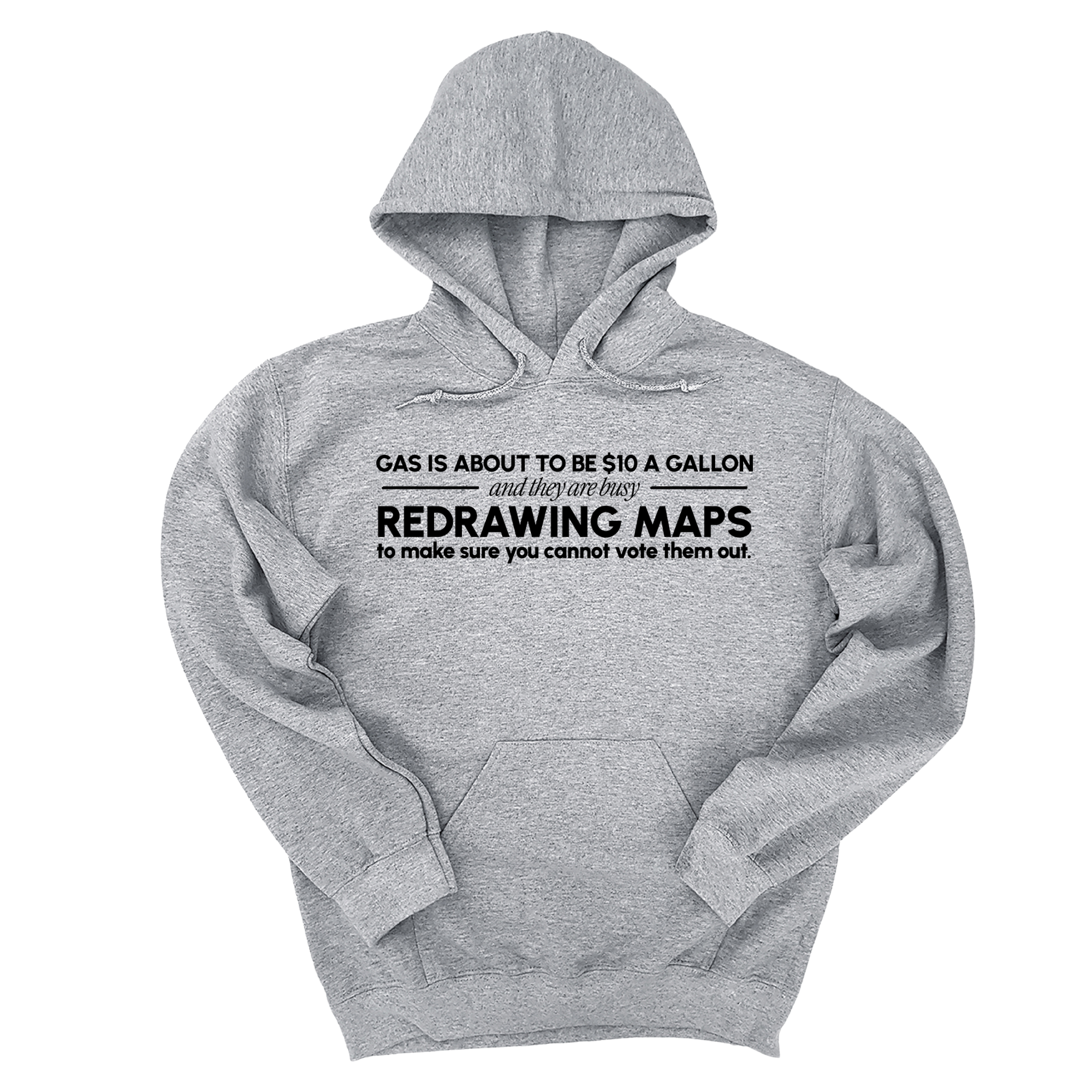 *HOODIE* Gas is about to be $10 a Gallon and They Are Busy Redrawing Maps to Make Sure You Cannot Vote Them Out Unisex Hoodie-Hoodie-The Original God Ain't Petty But I Am