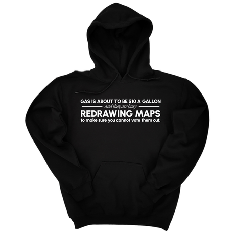*HOODIE* Gas is about to be $10 a Gallon and They Are Busy Redrawing Maps to Make Sure You Cannot Vote Them Out Unisex Hoodie-Hoodie-The Original God Ain't Petty But I Am
