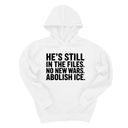 *HOODIE* He's Still in the Files. No New Wars. Abolish ICE Unisex Hoodie-Hoodie-The Original God Ain't Petty But I Am