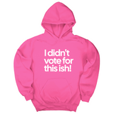 *HOODIE* I Didn't Vote for This Ish! Unisex Hoodie-Hoodie-The Original God Ain't Petty But I Am