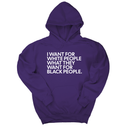 *HOODIE* I Want for White People What They Want for Black People Unisex Hoodie-Hoodie-The Original God Ain't Petty But I Am