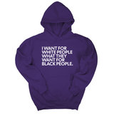 *HOODIE* I Want for White People What They Want for Black People Unisex Hoodie-Hoodie-The Original God Ain't Petty But I Am