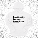 *HOODIE* I ain't petty, but my friends are Unisex Hoodie-Hoodie-The Original God Ain't Petty But I Am