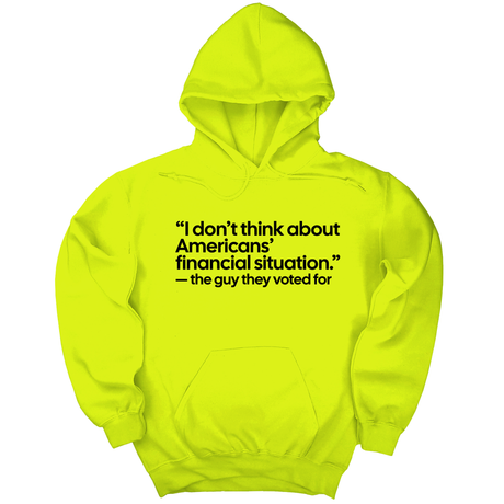 *HOODIE* “I don't think about Americans' financial situation"- the guy they voted for Unisex Hoodie-Hoodie-The Original God Ain't Petty But I Am