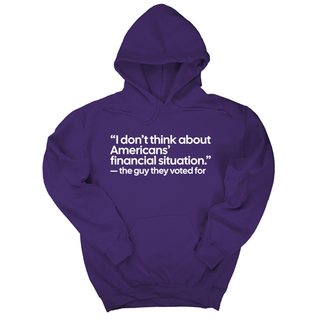 *HOODIE* “I don't think about Americans' financial situation"- the guy they voted for Unisex Hoodie-Hoodie-The Original God Ain't Petty But I Am