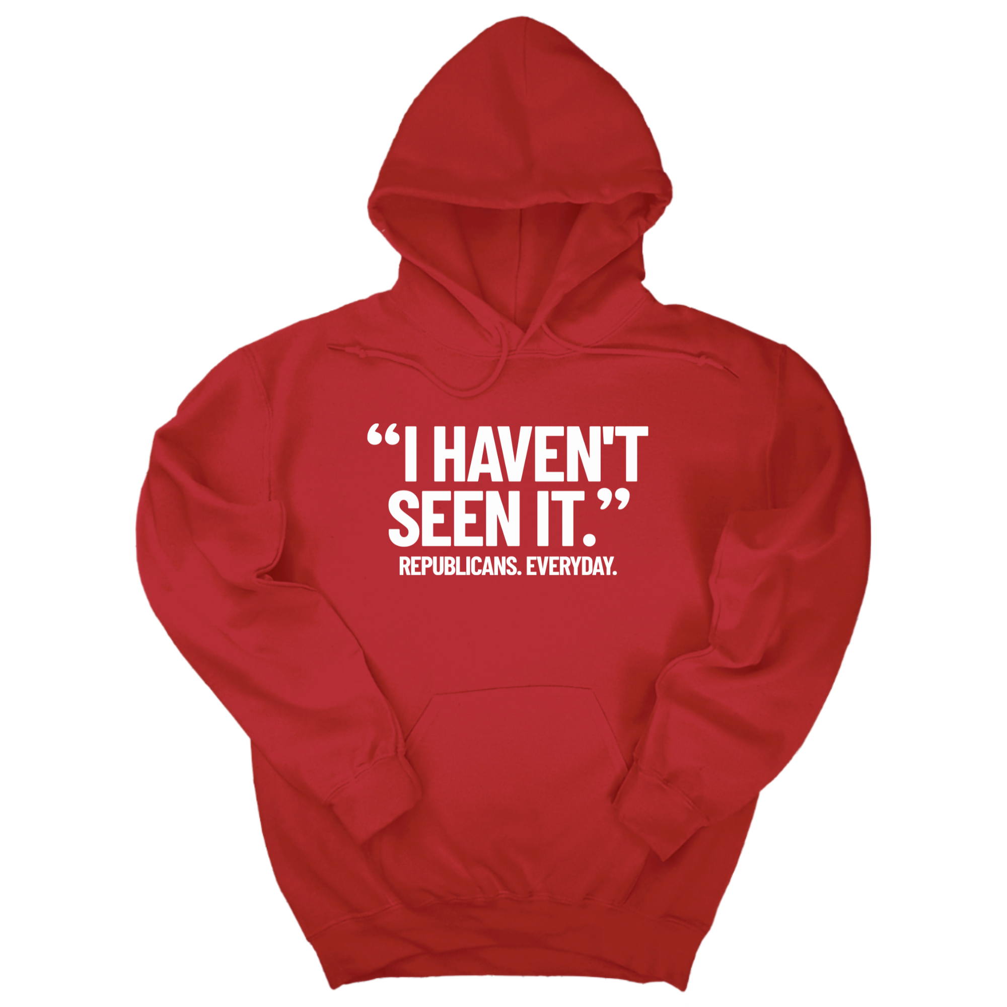 *HOODIE* "I haven't seen it". Republicans. Everyday Unisex Hoodie-Hoodie-The Original God Ain't Petty But I Am