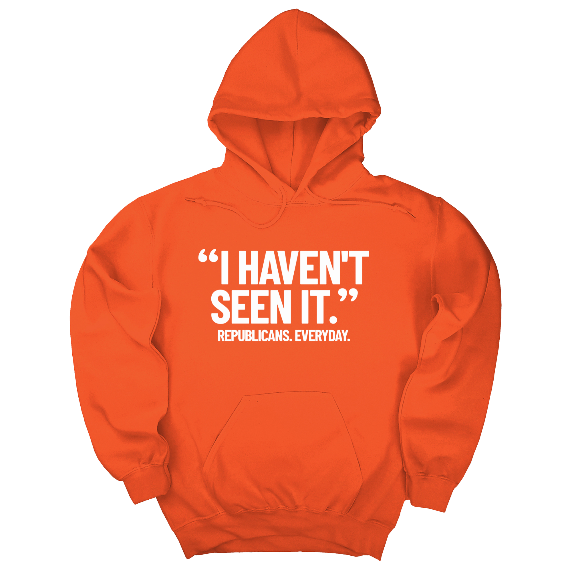 *HOODIE* "I haven't seen it". Republicans. Everyday Unisex Hoodie-Hoodie-The Original God Ain't Petty But I Am