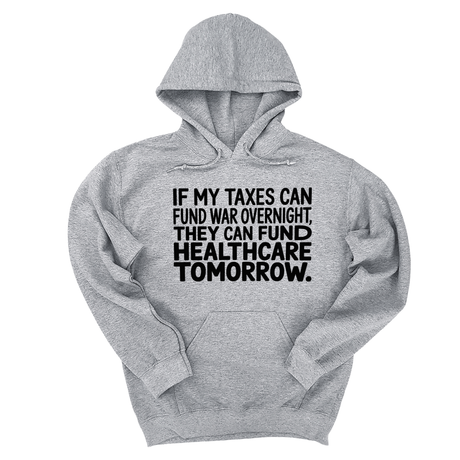 *HOODIE* If My Taxes Can Fund War Overnight, They Can Fund Healthcare Tomorrow Unisex Hoodie-Hoodie-The Original God Ain't Petty But I Am