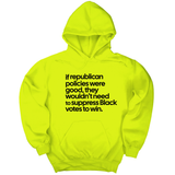*HOODIE* If Republican Policies Were Good, They Wouldn't Need to Suppress Black Votes to Win Unisex Hoodie-Hoodie-The Original God Ain't Petty But I Am
