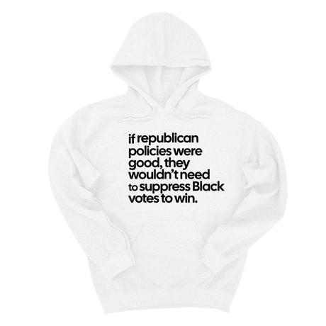 *HOODIE* If Republican Policies Were Good, They Wouldn't Need to Suppress Black Votes to Win Unisex Hoodie-Hoodie-The Original God Ain't Petty But I Am