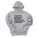 *HOODIE* If Republican Policies Were Good, They Wouldn't Need to Suppress Black Votes to Win Unisex Hoodie-Hoodie-The Original God Ain't Petty But I Am
