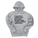 *HOODIE* If Republican Policies Were Good, They Wouldn't Need to Suppress Black Votes to Win Unisex Hoodie-Hoodie-The Original God Ain't Petty But I Am