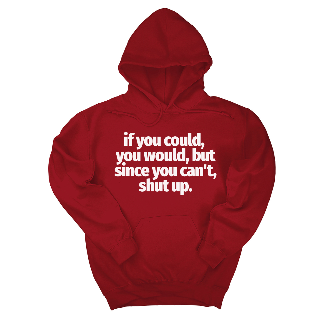 *HOODIE* If You Could You Would Shut Up Unisex Hoodie-Hoodie-The Original God Ain't Petty But I Am