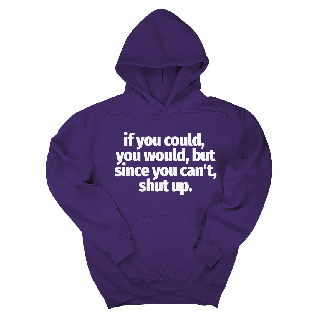*HOODIE* If You Could You Would Shut Up Unisex Hoodie-Hoodie-The Original God Ain't Petty But I Am