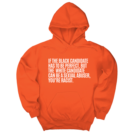 *HOODIE* If the Black Candidate Has to Be Perfect, but the White Candidate Can Be a Sexual Abuser, You’re Racist Unisex Hoodie-Hoodie-The Original God Ain't Petty But I Am