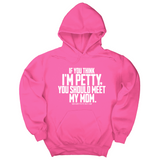 *HOODIE* If you think I'm Petty, you should meet my Mom Unisex Hoodie-Hoodie-The Original God Ain't Petty But I Am