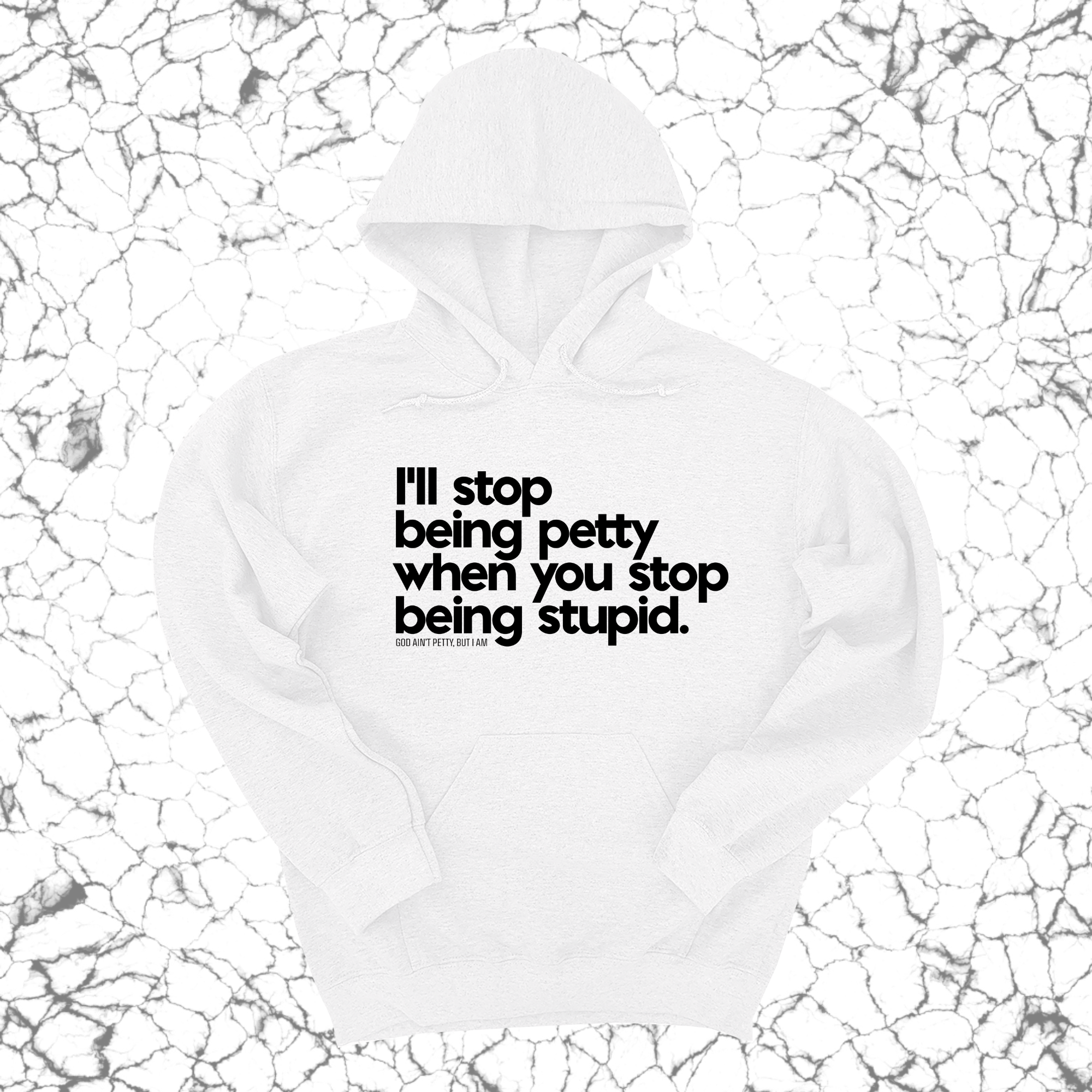 *HOODIE* I'll stop being petty when you stop being stupid Unisex Hoodie-Hoodie-The Original God Ain't Petty But I Am