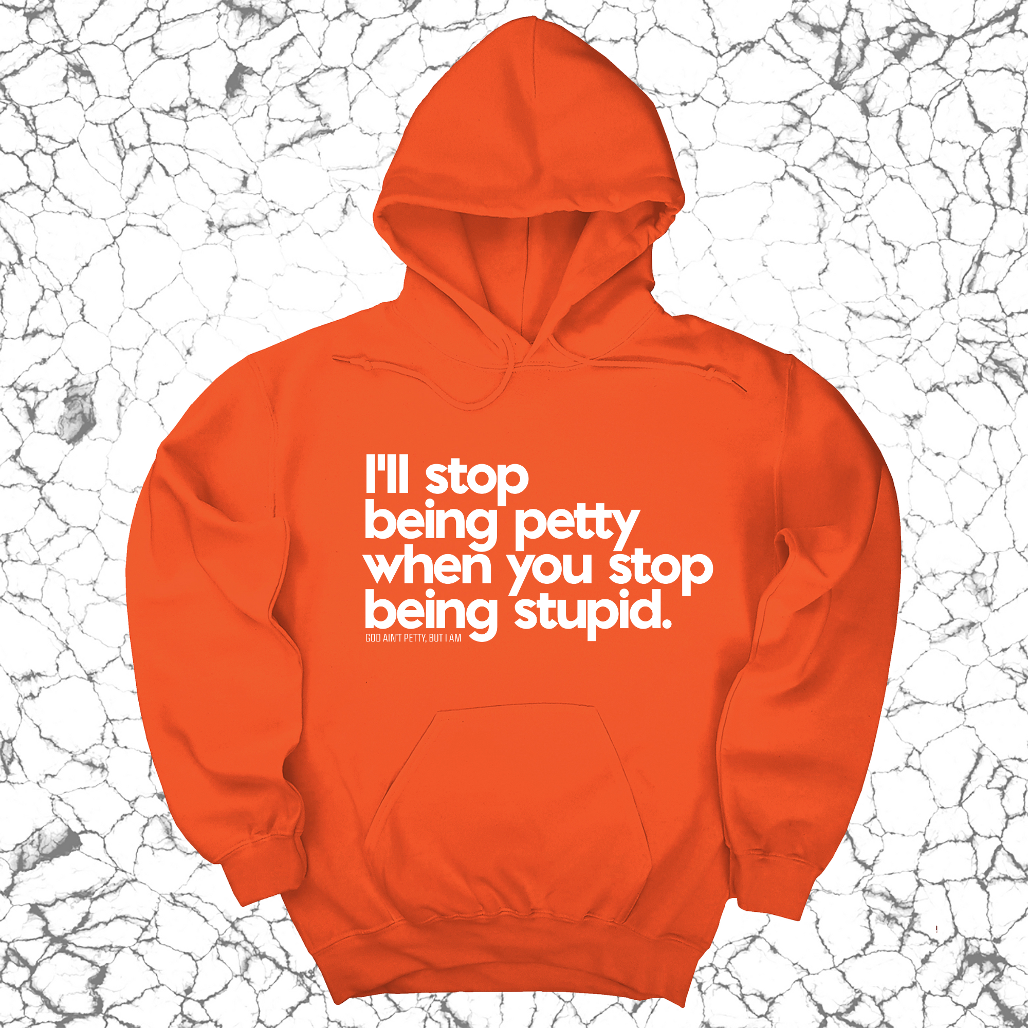 *HOODIE* I'll stop being petty when you stop being stupid Unisex Hoodie-Hoodie-The Original God Ain't Petty But I Am