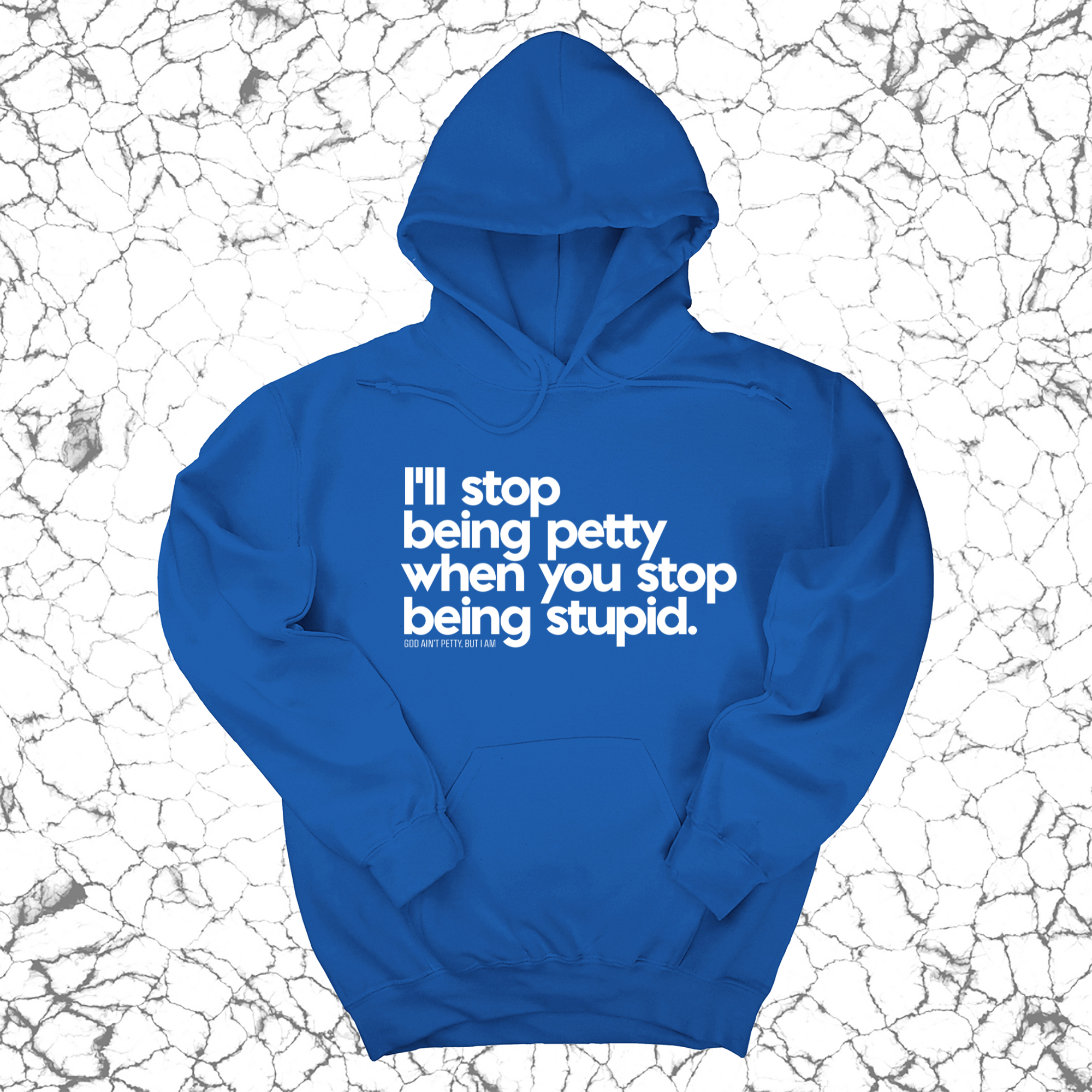 *HOODIE* I'll stop being petty when you stop being stupid Unisex Hoodie-Hoodie-The Original God Ain't Petty But I Am
