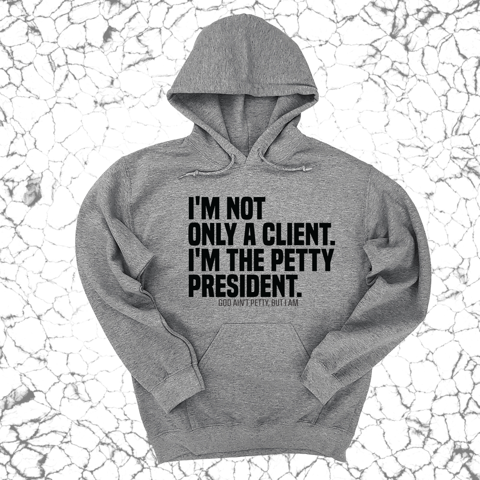 *HOODIE* I'm not only a Client. I'm the Petty President Unisex Hoodie-Hoodie-The Original God Ain't Petty But I Am