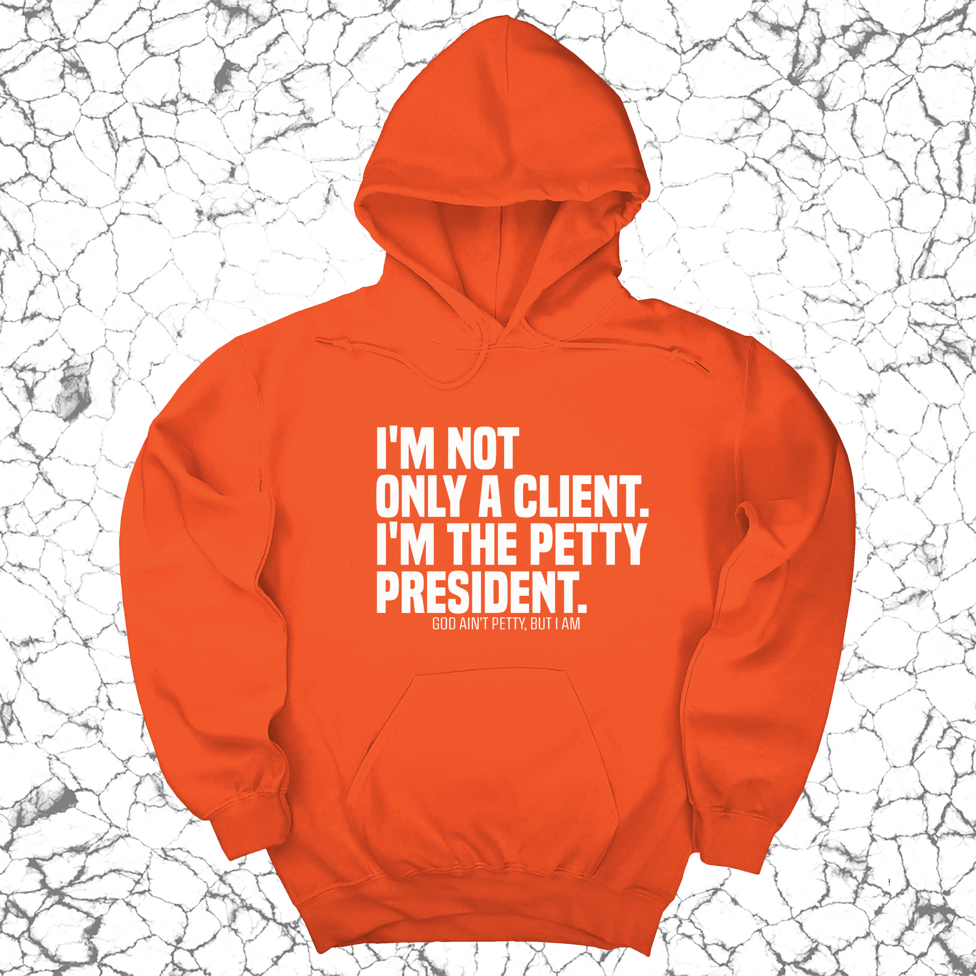 *HOODIE* I'm not only a Client. I'm the Petty President Unisex Hoodie-Hoodie-The Original God Ain't Petty But I Am