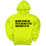 *HOODIE* Imagine Voting for the Felon Just to Get Fired Unisex Hoodie-Hoodie-The Original God Ain't Petty But I Am