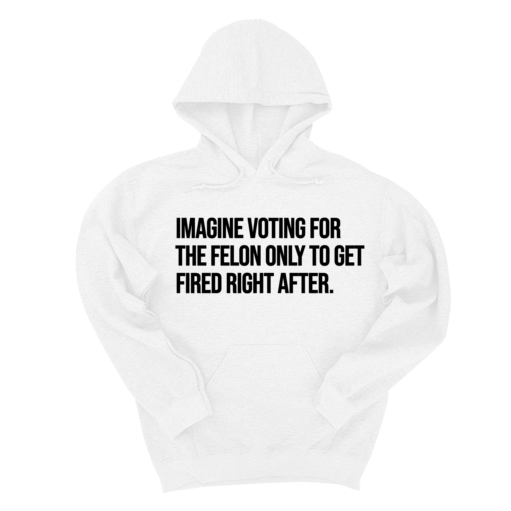 *HOODIE* Imagine Voting for the Felon Just to Get Fired Unisex Hoodie-Hoodie-The Original God Ain't Petty But I Am