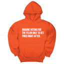 *HOODIE* Imagine Voting for the Felon Just to Get Fired Unisex Hoodie-Hoodie-The Original God Ain't Petty But I Am