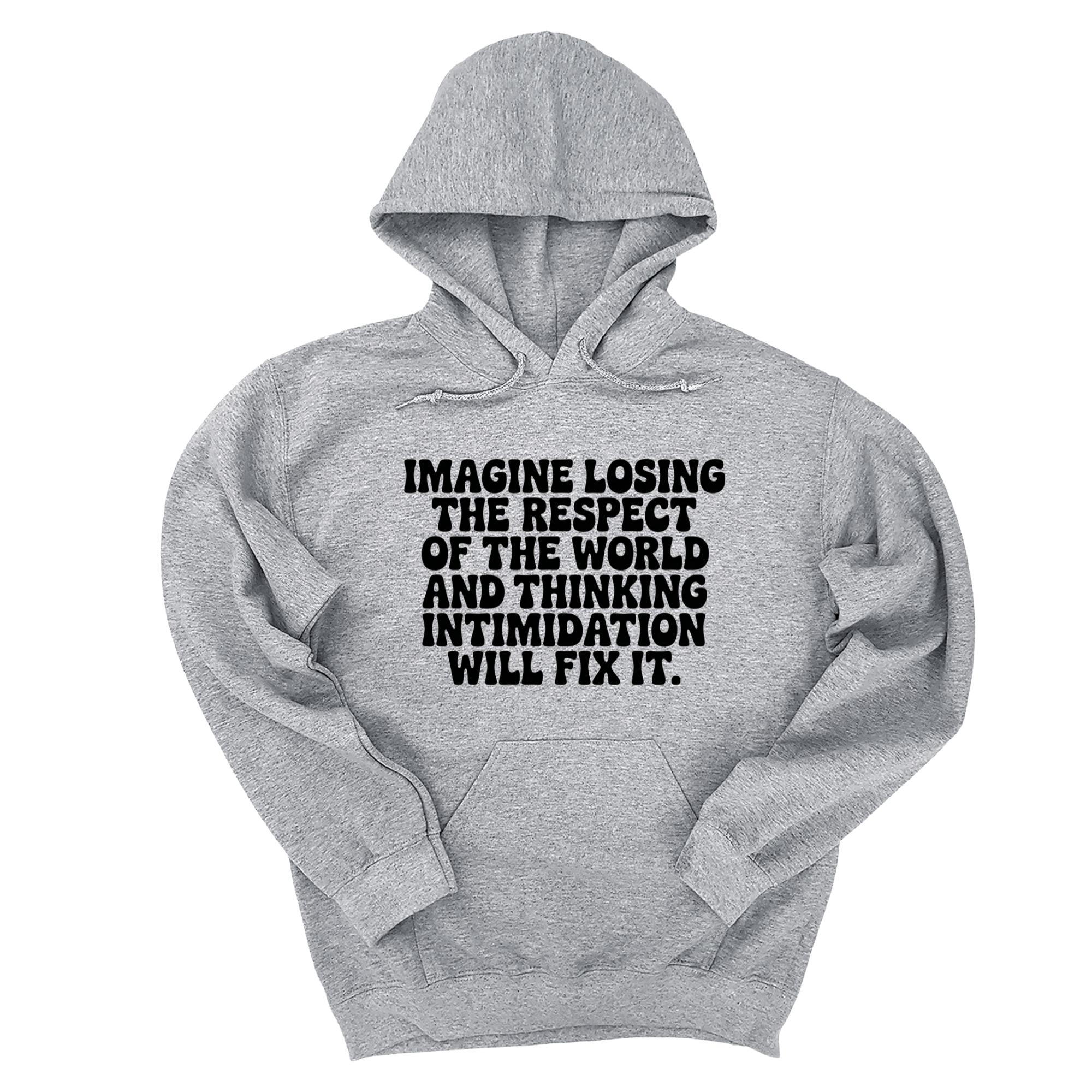 *HOODIE* Imagine losing the respect of the world and thinking intimidation will fix it Unisex Hoodie-Hoodie-The Original God Ain't Petty But I Am