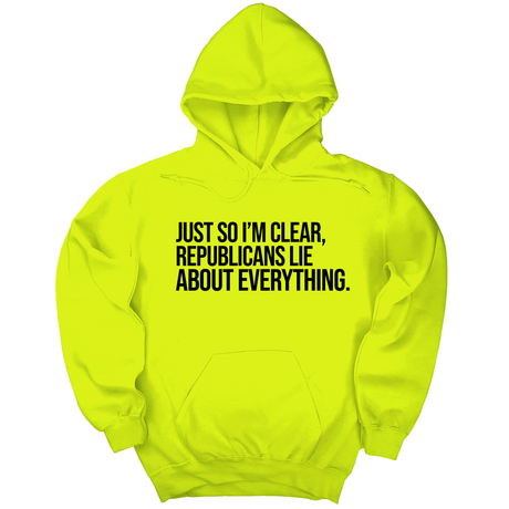 *HOODIE* Just So I'm Clear, Republicans Lie About Everything Unisex Hoodie-Hoodie-The Original God Ain't Petty But I Am