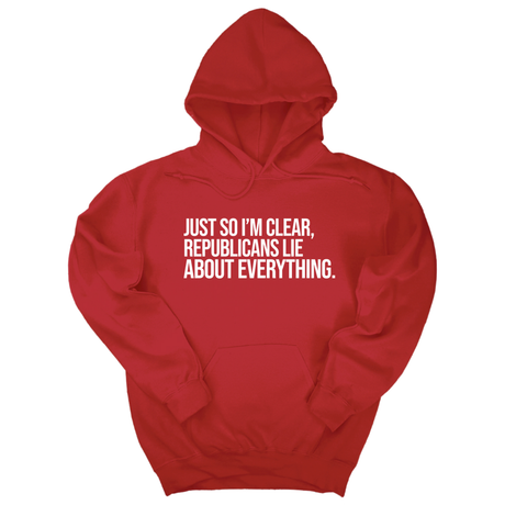 *HOODIE* Just So I'm Clear, Republicans Lie About Everything Unisex Hoodie-Hoodie-The Original God Ain't Petty But I Am
