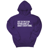 *HOODIE* Just So I'm Clear, Republicans Lie About Everything Unisex Hoodie-Hoodie-The Original God Ain't Petty But I Am
