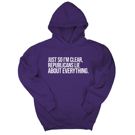 *HOODIE* Just So I'm Clear, Republicans Lie About Everything Unisex Hoodie-Hoodie-The Original God Ain't Petty But I Am