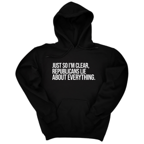 *HOODIE* Just So I'm Clear, Republicans Lie About Everything Unisex Hoodie-Hoodie-The Original God Ain't Petty But I Am