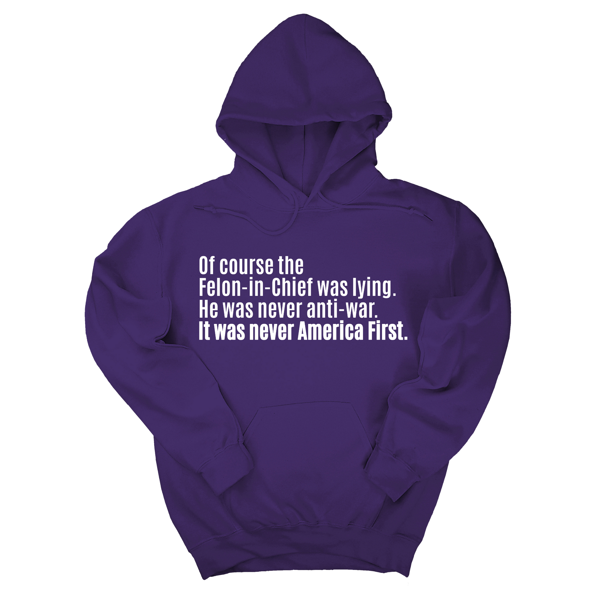 *HOODIE* Of course the Felon-in-Chief was lying. He was never anti-war. It was never America First Unisex Hoodie-Hoodie-The Original God Ain't Petty But I Am