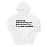 *HOODIE* Of course the Felon-in-Chief was lying. He was never anti-war. It was never America First Unisex Hoodie-Hoodie-The Original God Ain't Petty But I Am
