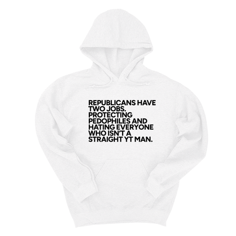 *HOODIE* Republicans have two jobs. Protecting pedophiles and hating everyone who isn't a straight YT man Unisex Hoodie-Hoodie-The Original God Ain't Petty But I Am