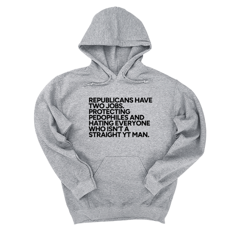 *HOODIE* Republicans have two jobs. Protecting pedophiles and hating everyone who isn't a straight YT man Unisex Hoodie-Hoodie-The Original God Ain't Petty But I Am