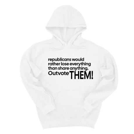 *HOODIE* Republicans would rather lose everything than share anything. Outvote Them! Unisex Hoodie-Hoodie-The Original God Ain't Petty But I Am