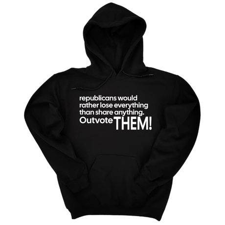 *HOODIE* Republicans would rather lose everything than share anything. Outvote Them! Unisex Hoodie-Hoodie-The Original God Ain't Petty But I Am
