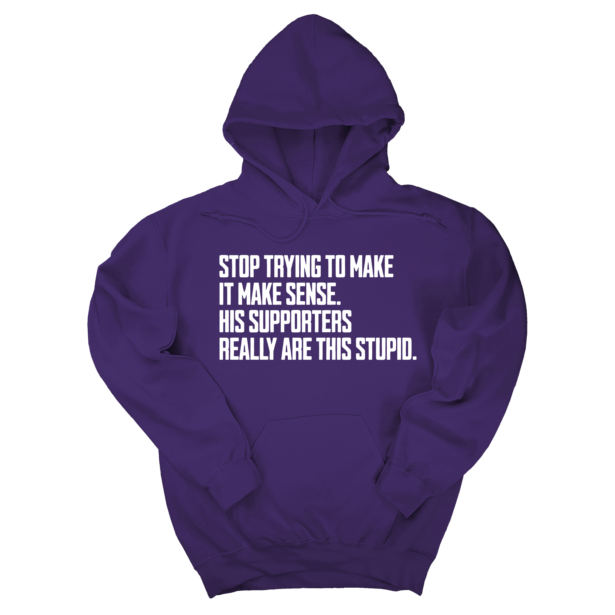 *HOODIE* Stop Trying to Make It Make Sense. His Supporters Really Are This Stupid Unisex Hoodie-Hoodie-The Original God Ain't Petty But I Am