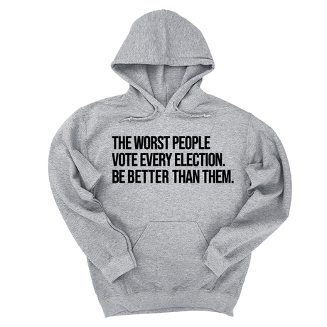 *HOODIE* The Worst People Vote Every Election. Be Better Than Them Unisex Hoodie-Hoodie-The Original God Ain't Petty But I Am