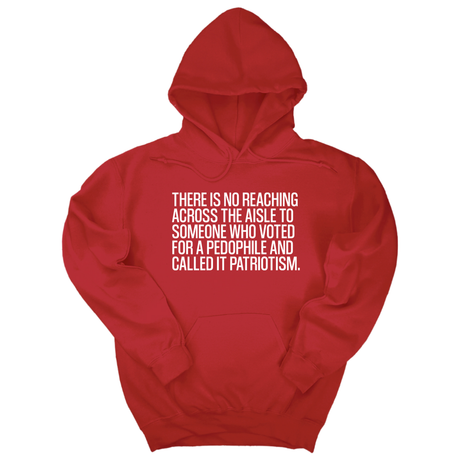 *HOODIE* There is no reaching across the aisle to someone who voted for a Pedophile and called it Patriotism Unisex Hoodie-Hoodie-The Original God Ain't Petty But I Am