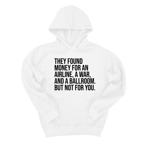 *HOODIE* They found money for an airline, a war, and a ballroom. But not for you Unisex Hoodie-Hoodie-The Original God Ain't Petty But I Am