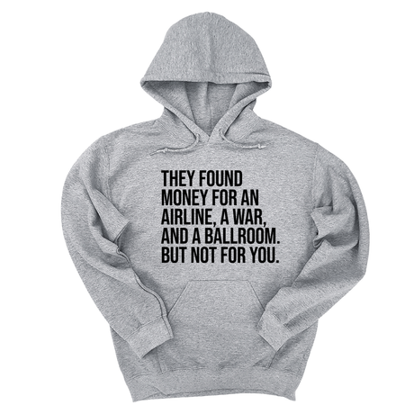 *HOODIE* They found money for an airline, a war, and a ballroom. But not for you Unisex Hoodie-Hoodie-The Original God Ain't Petty But I Am