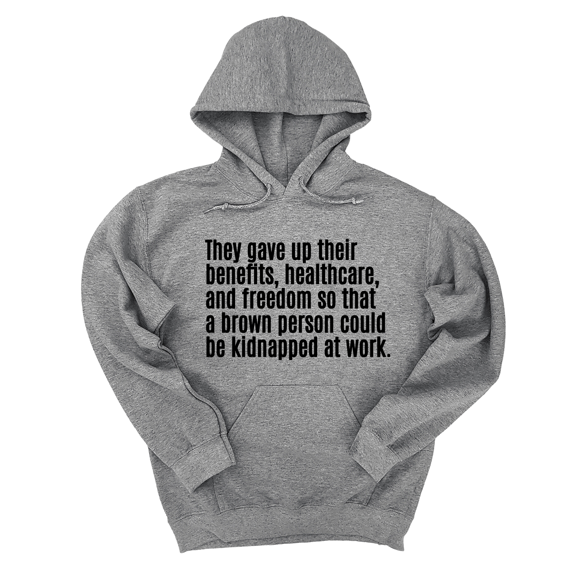 *HOODIE* They gave up their benefits, healthcare, and freedom so that a brown person could be kidnapped at work Unisex Hoodie-Hoodie-The Original God Ain't Petty But I Am