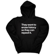 *HOODIE* They want to erase history so they can repeat it Unisex Hoodie-Hoodie-The Original God Ain't Petty But I Am
