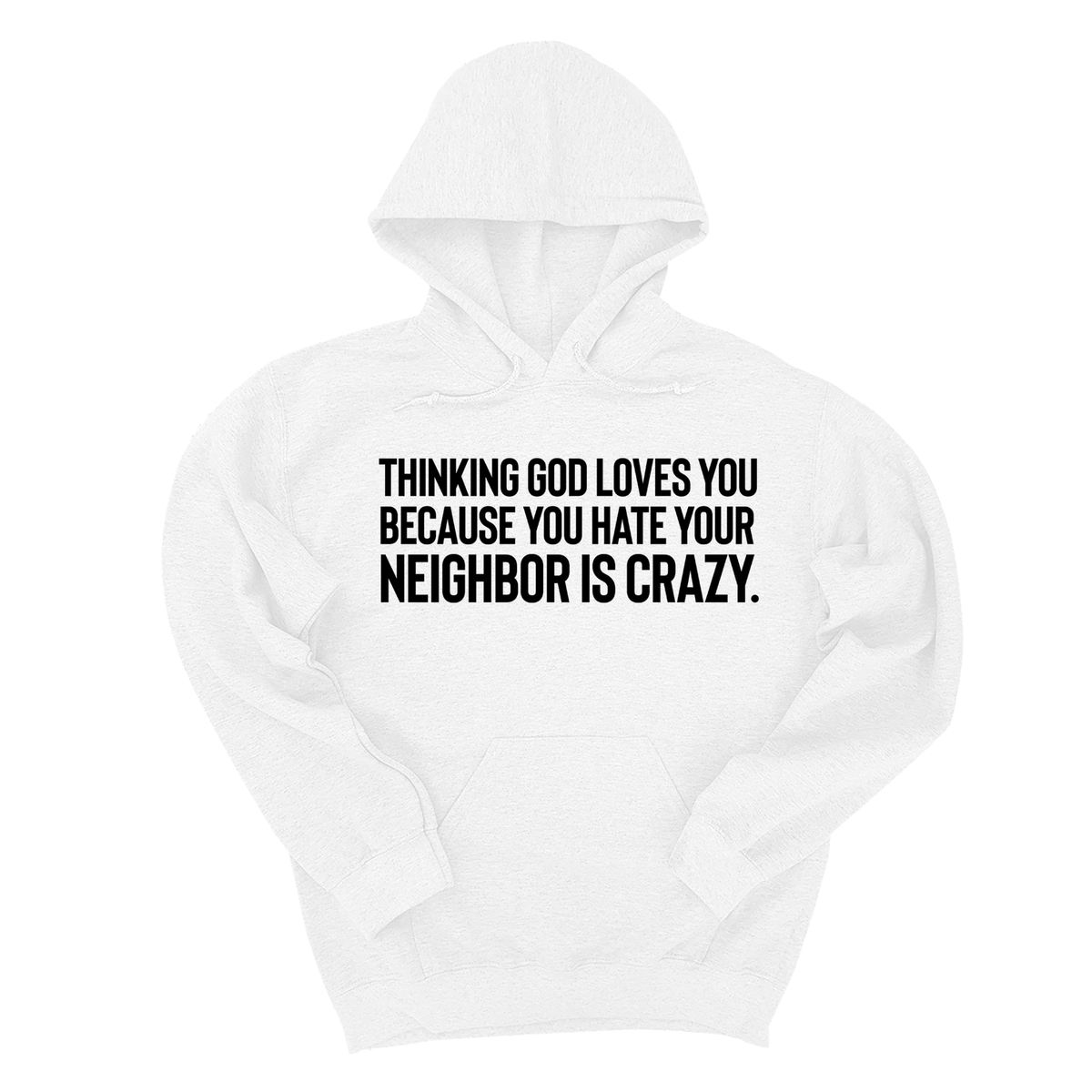 *HOODIE* Thinking God Loves You Because You Hate Your Neighbor Is Crazy Unisex Hoodie-Hoodie-The Original God Ain't Petty But I Am
