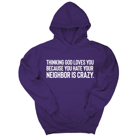 *HOODIE* Thinking God Loves You Because You Hate Your Neighbor Is Crazy Unisex Hoodie-Hoodie-The Original God Ain't Petty But I Am