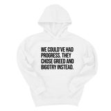 *HOODIE* We Could’ve Had Progress. They Chose Greed and Bigotry Instead Unisex Hoodie-Hoodie-The Original God Ain't Petty But I Am